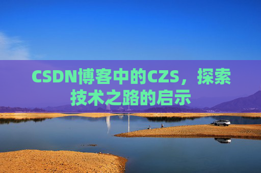 CSDN博客中的CZS，探索技术之路的启示